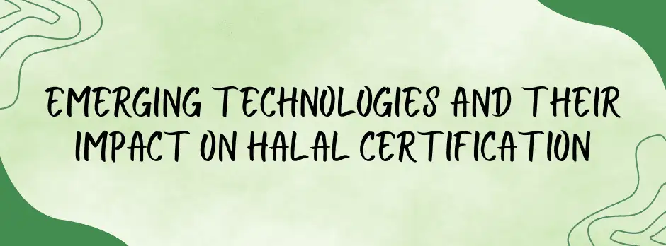 Emerging Technologies and Their Impact on Halal Certification